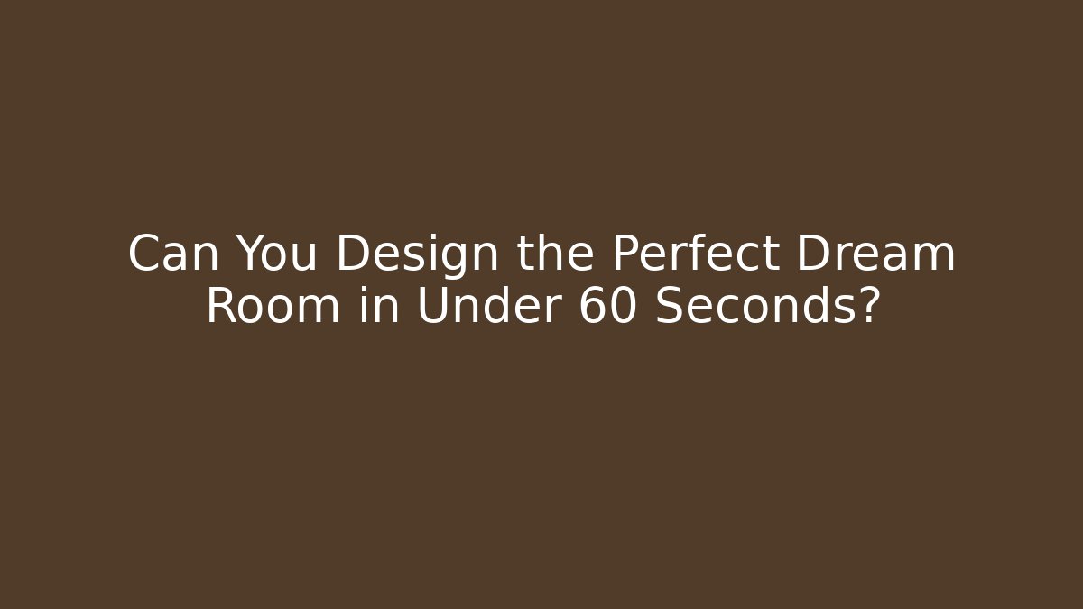 Can You Design the Perfect Dream Room in Under 60 Seconds?