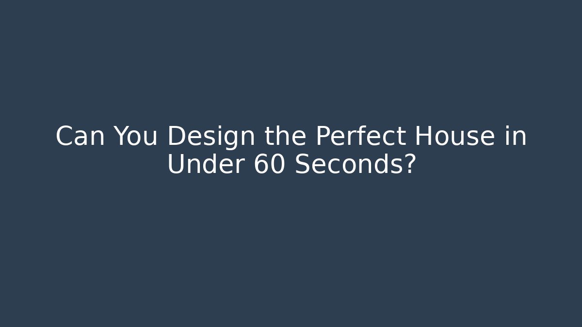 Can You Design the Perfect House in Under 60 Seconds? - Critter Realm