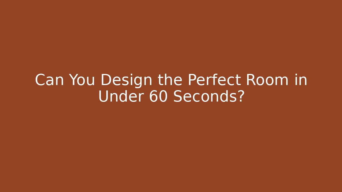 Can You Design the Perfect Room in Under 60 Seconds?