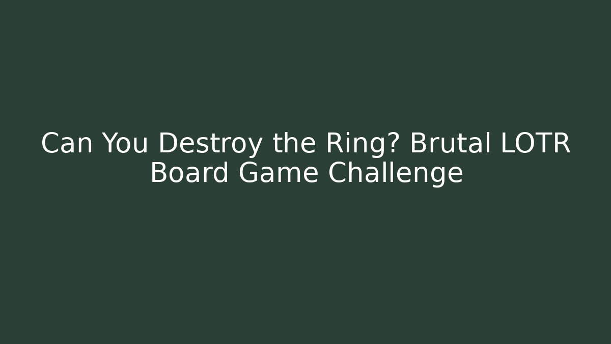Can You Destroy the Ring? Brutal LOTR Board Game Challenge