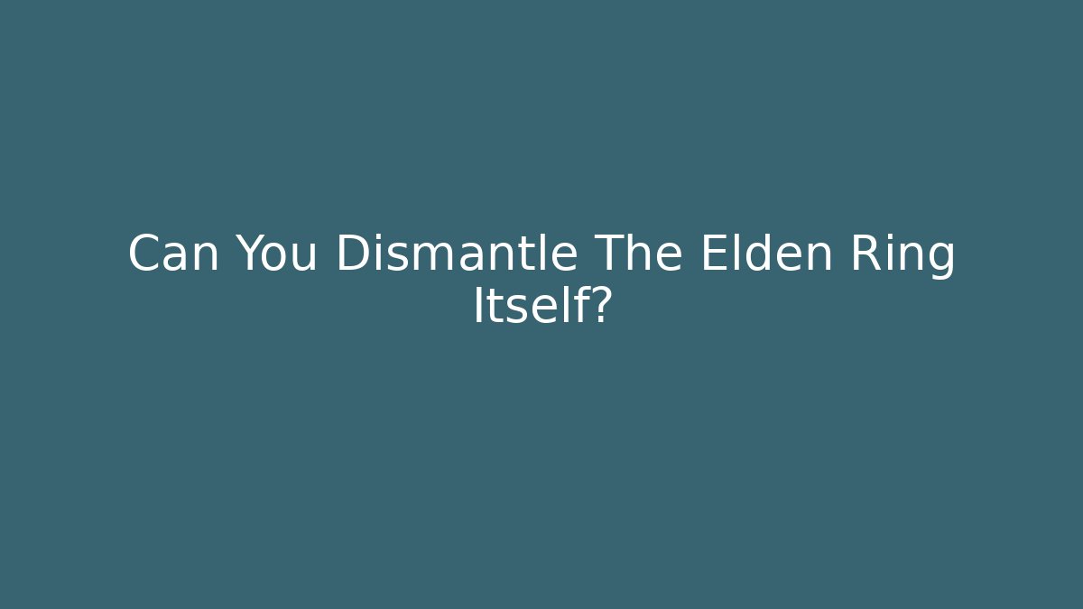 Can You Dismantle The Elden Ring Itself? - Critter Realm