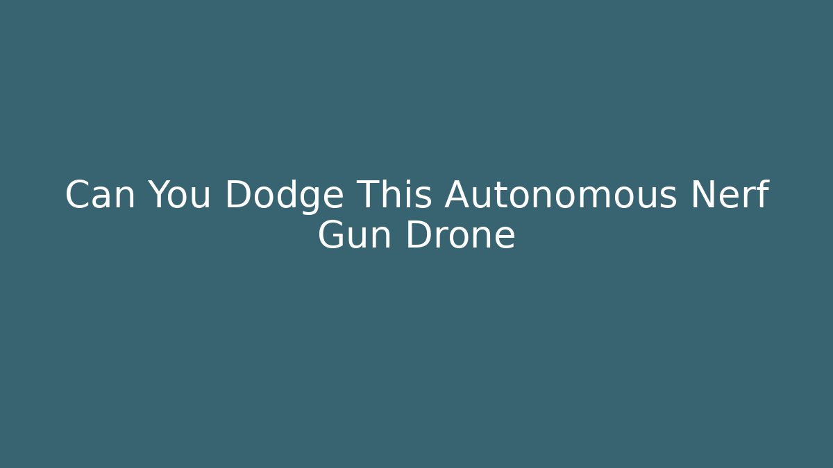 Can You Dodge This Autonomous Nerf Gun Drone