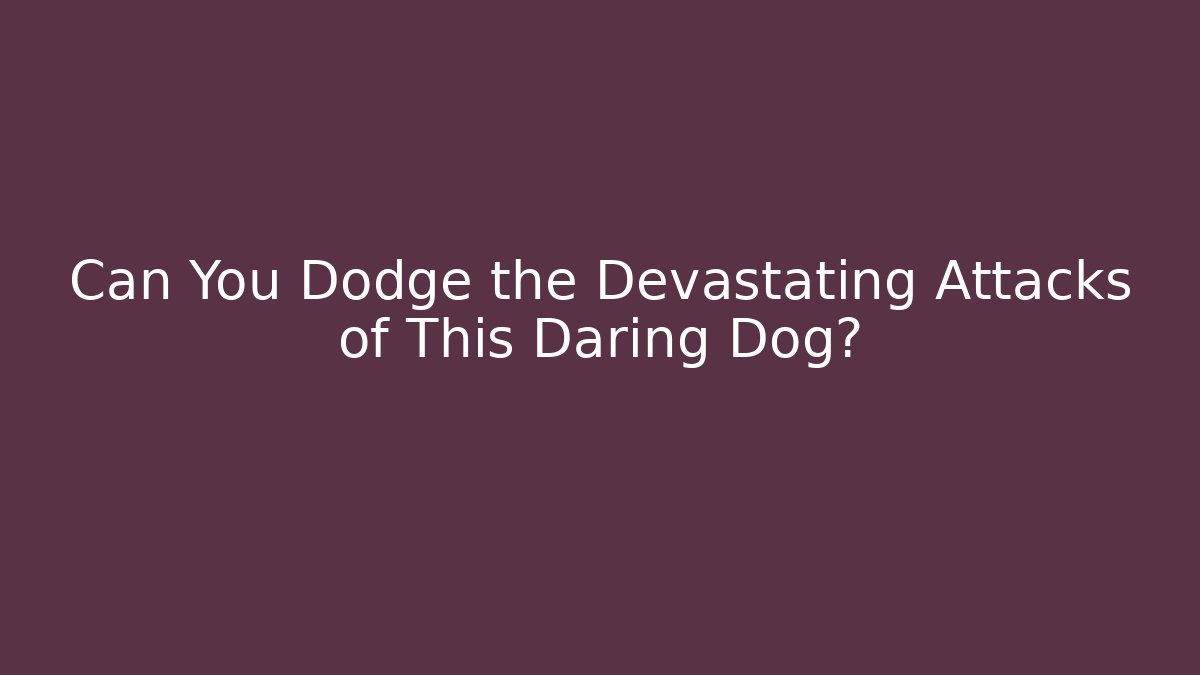 Can You Dodge the Devastating Attacks of This Daring Dog?