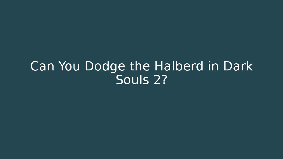 Can You Dodge the Halberd in Dark Souls 2?