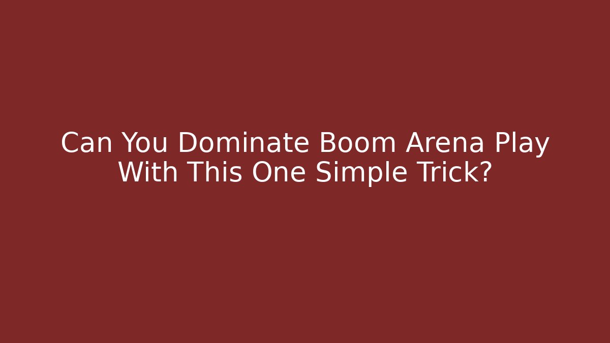 Can You Dominate Boom Arena Play With This One Simple Trick?