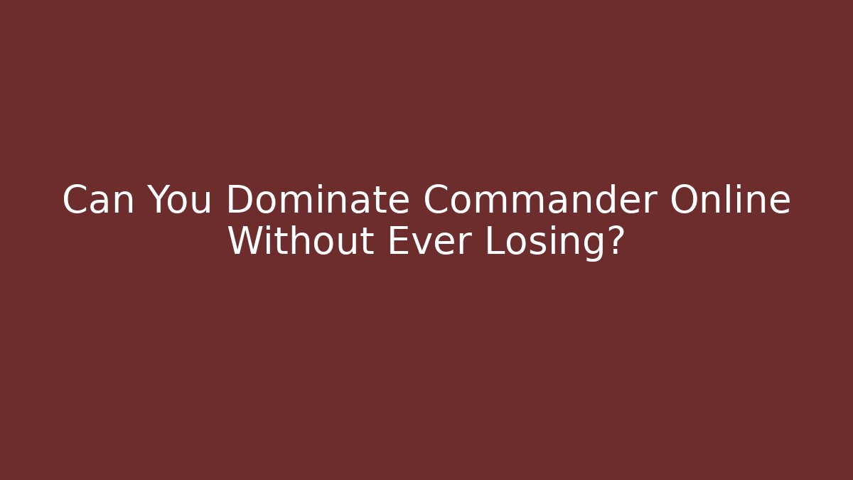 Can You Dominate Commander Online Without Ever Losing?