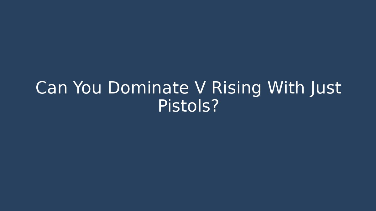 Can You Dominate V Rising With Just Pistols?
