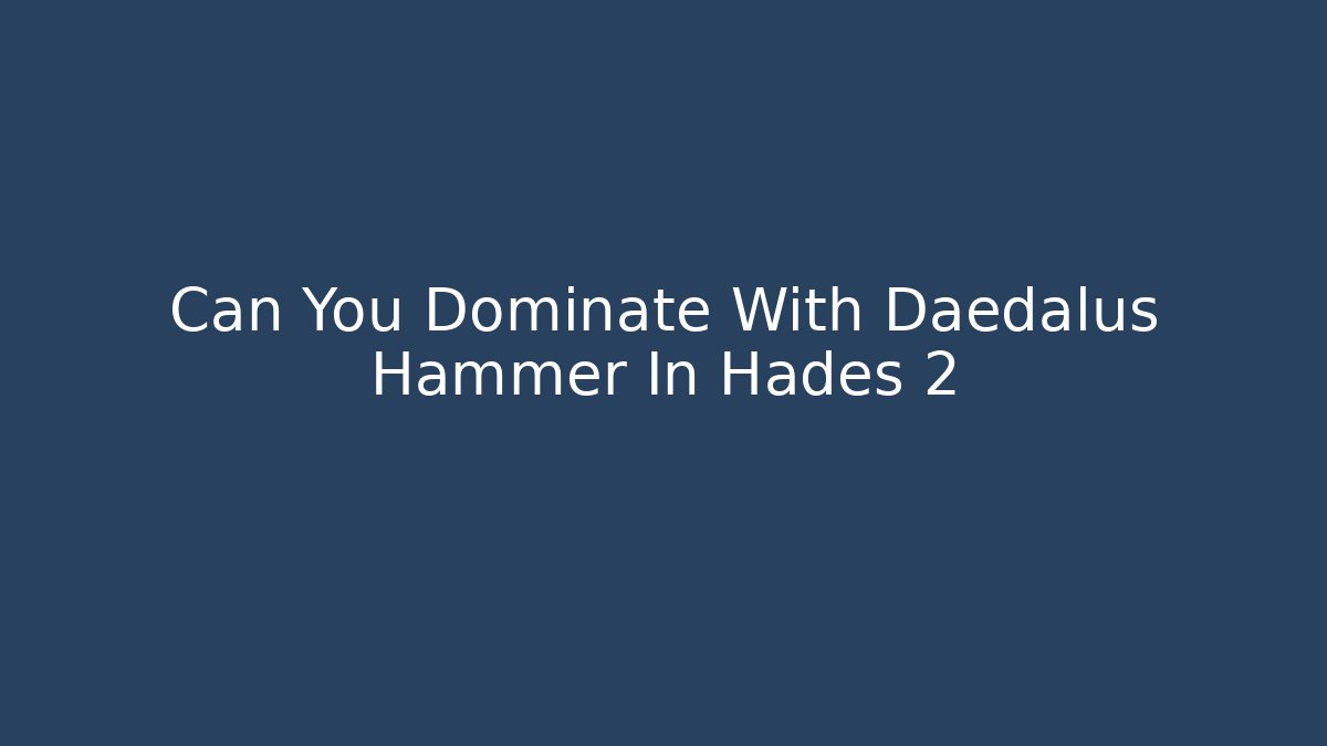Can You Dominate With Daedalus Hammer In Hades 2