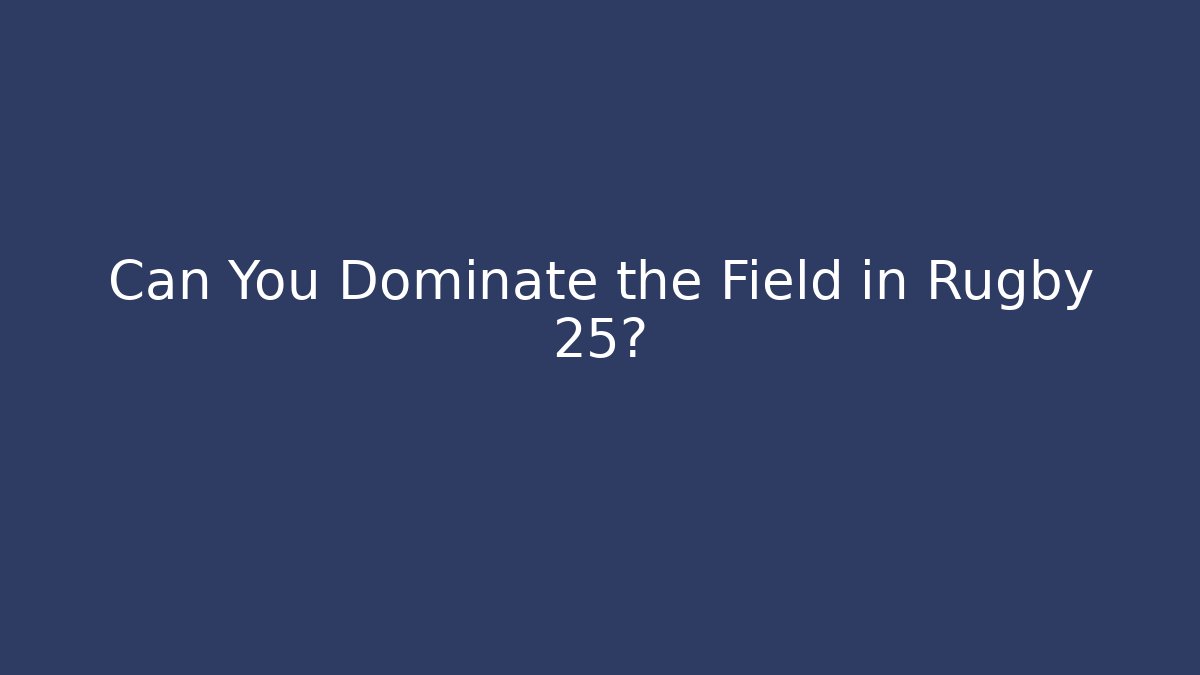 Can You Dominate the Field in Rugby 25?