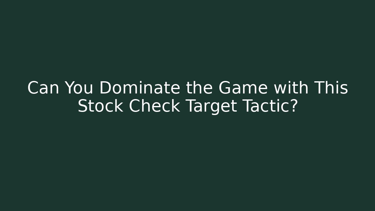 Can You Dominate the Game with This Stock Check Target Tactic?