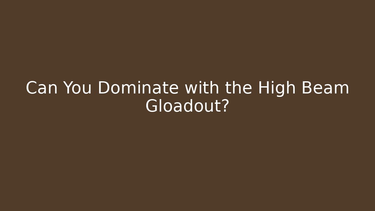 Can You Dominate with the High Beam Gloadout?