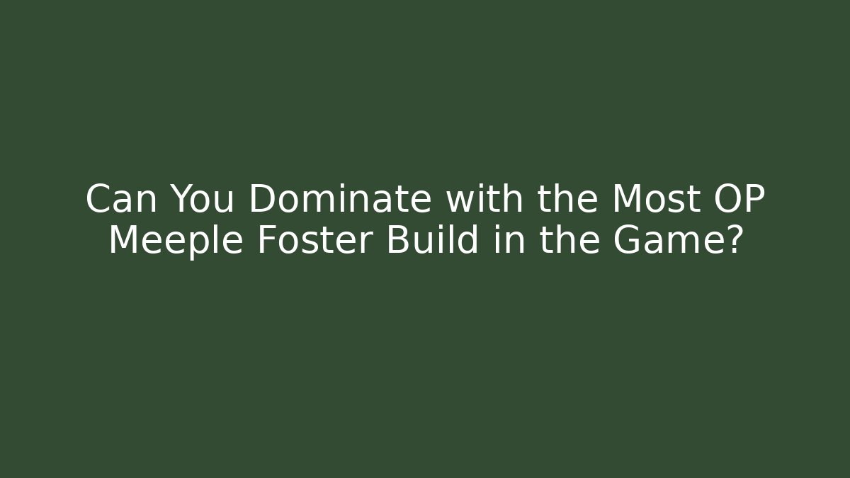 Can You Dominate with the Most OP Meeple Foster Build in the Game?
