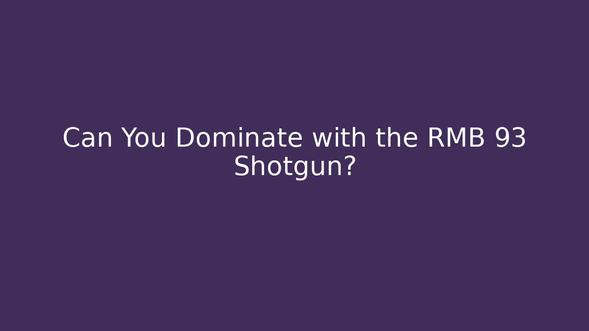 Can You Dominate with the RMB 93 Shotgun?