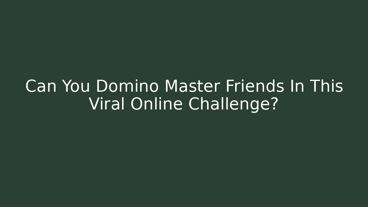 Can You Domino Master Friends In This Viral Online Challenge?