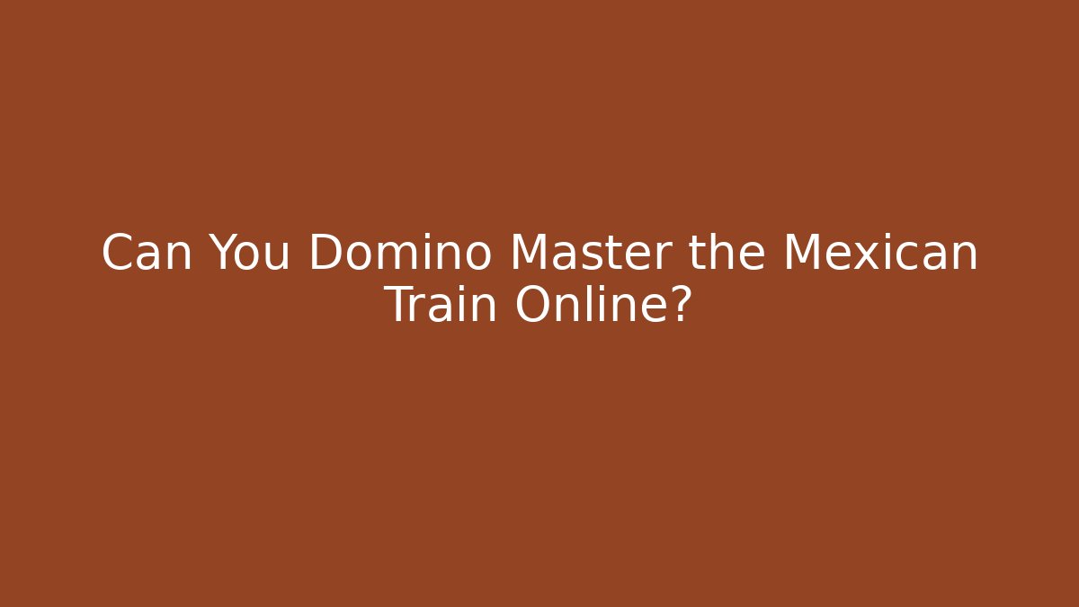 Can You Domino Master the Mexican Train Online?