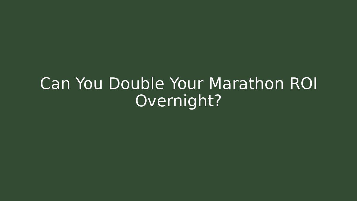 Can You Double Your Marathon ROI Overnight?