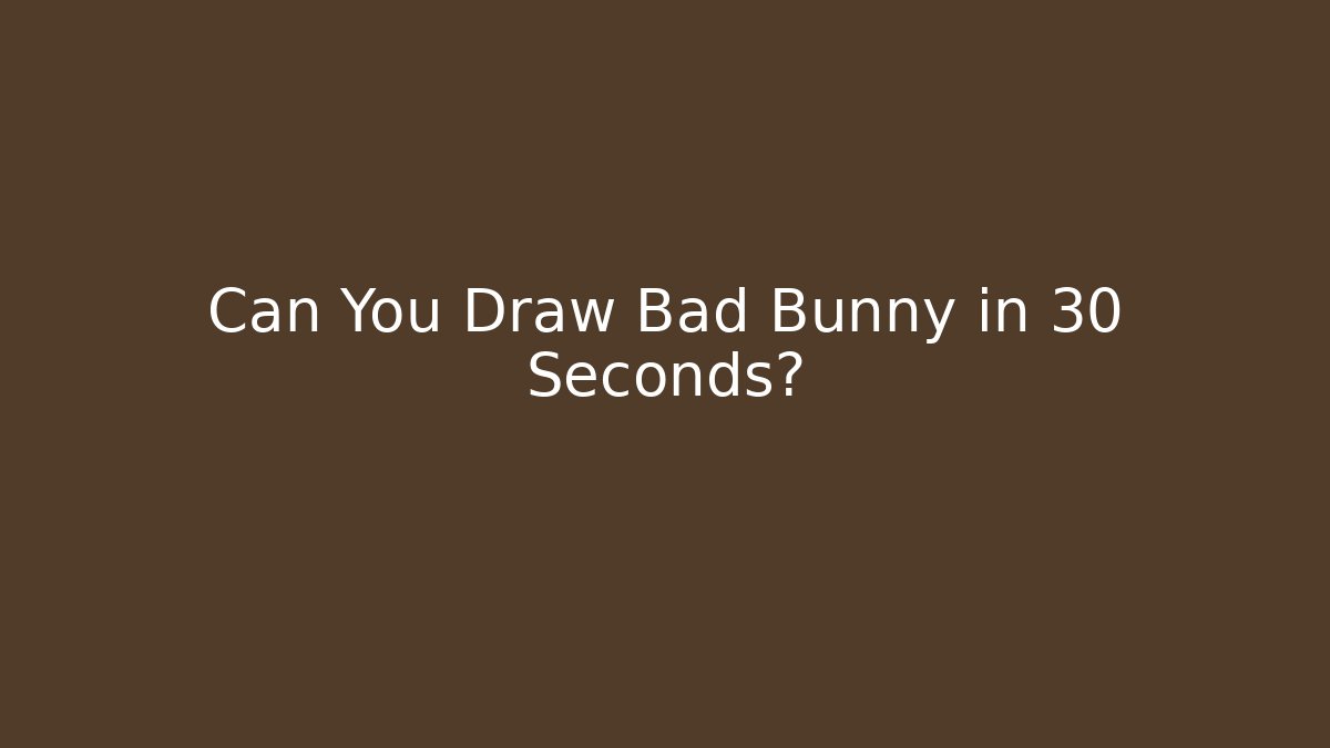 Can You Draw Bad Bunny in 30 Seconds?