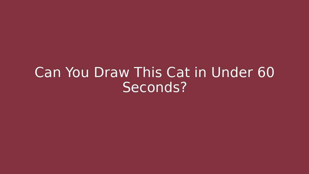 Can You Draw This Cat in Under 60 Seconds?