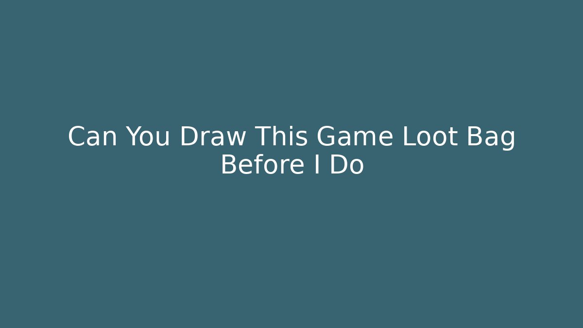 Can You Draw This Game Loot Bag Before I Do