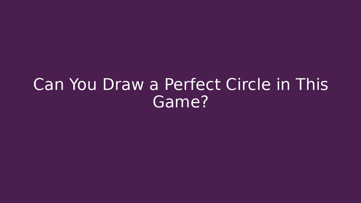 Can You Draw a Perfect Circle in This Game?