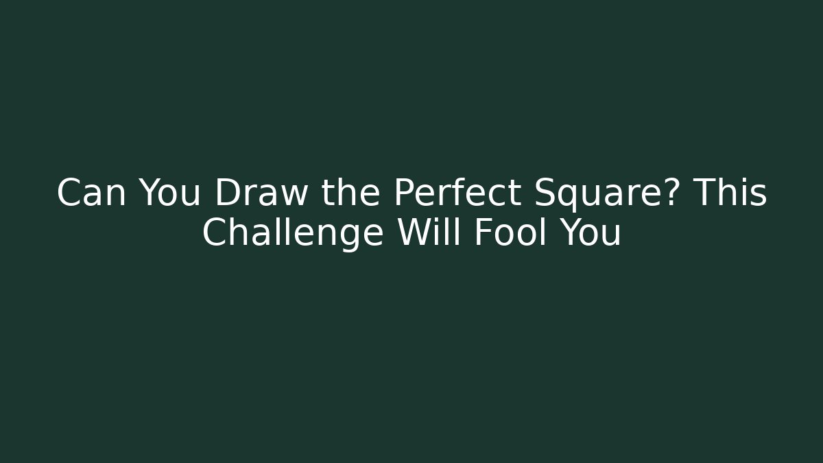Can You Draw the Perfect Square? This Challenge Will Fool You