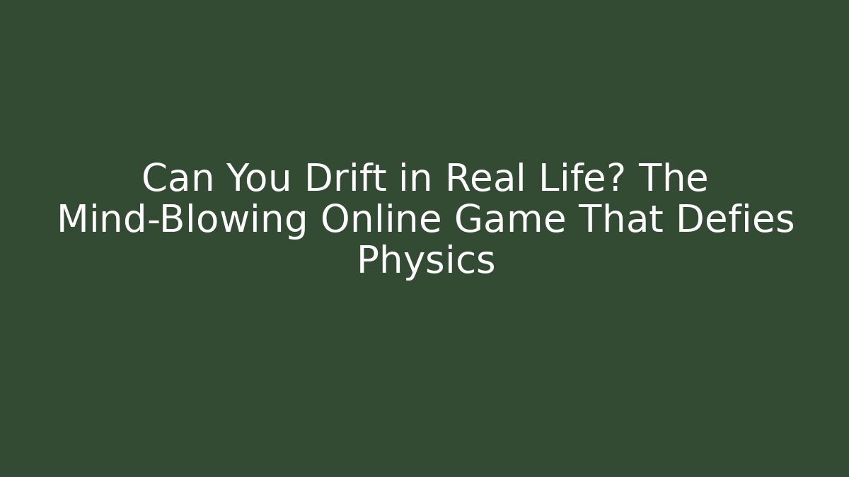 Can You Drift in Real Life? The Mind-Blowing Online Game That Defies Physics