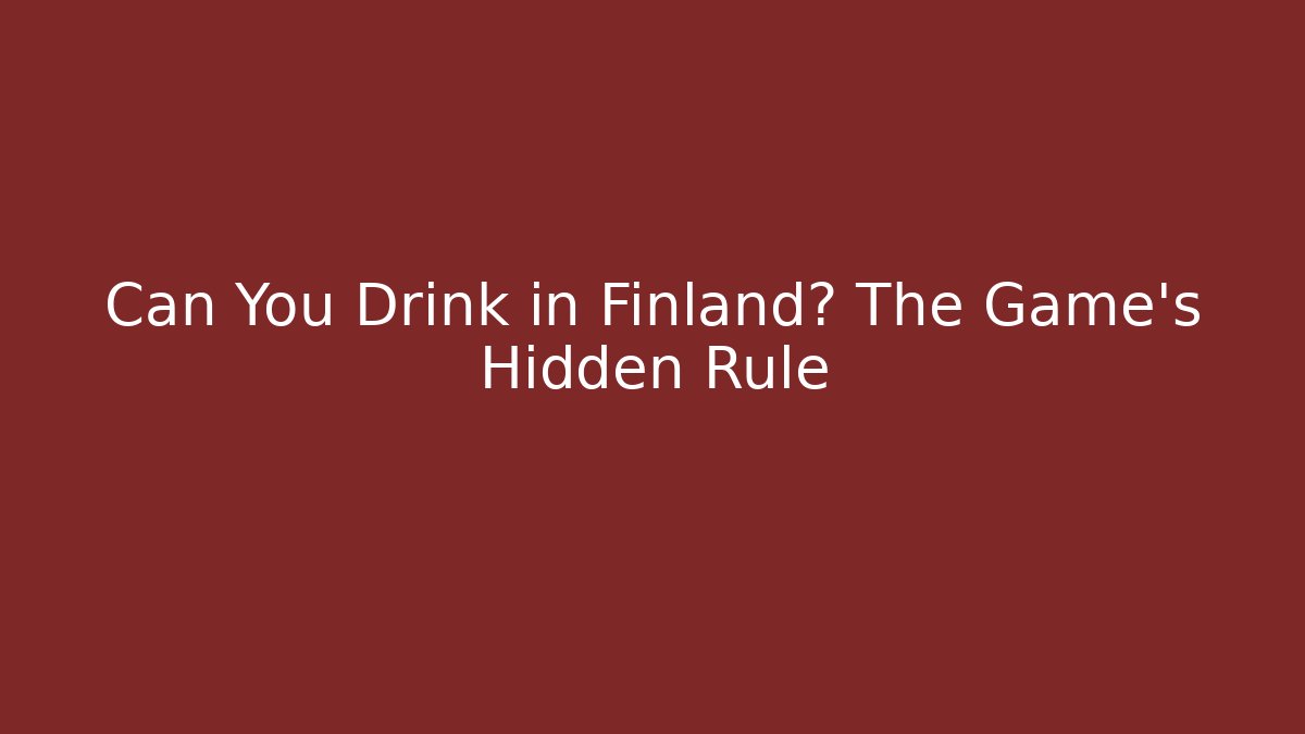 Can You Drink in Finland? The Game's Hidden Rule