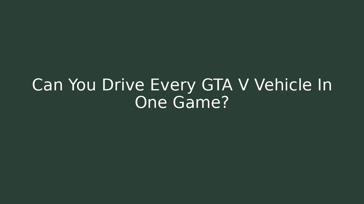 Can You Drive Every GTA V Vehicle In One Game? - Critter Realm