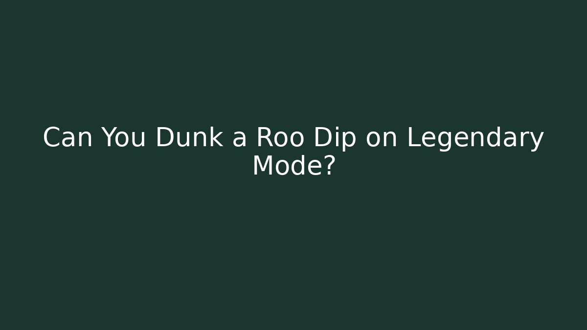 Can You Dunk a Roo Dip on Legendary Mode?