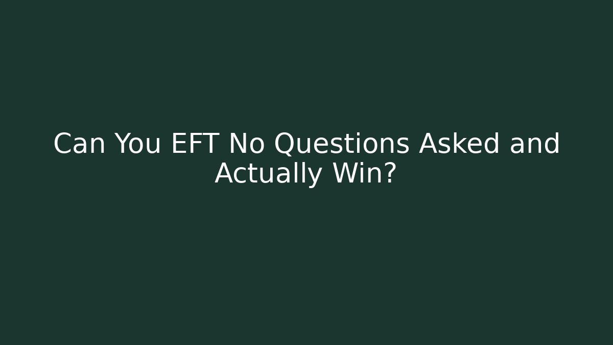 Can You EFT No Questions Asked and Actually Win?