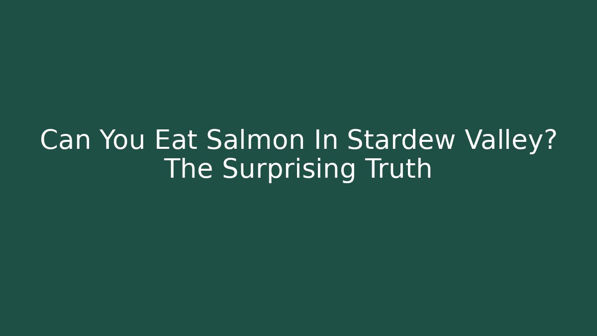 Can You Eat Salmon In Stardew Valley? The Surprising Truth