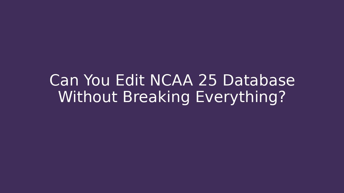 Can You Edit NCAA 25 Database Without Breaking Everything?