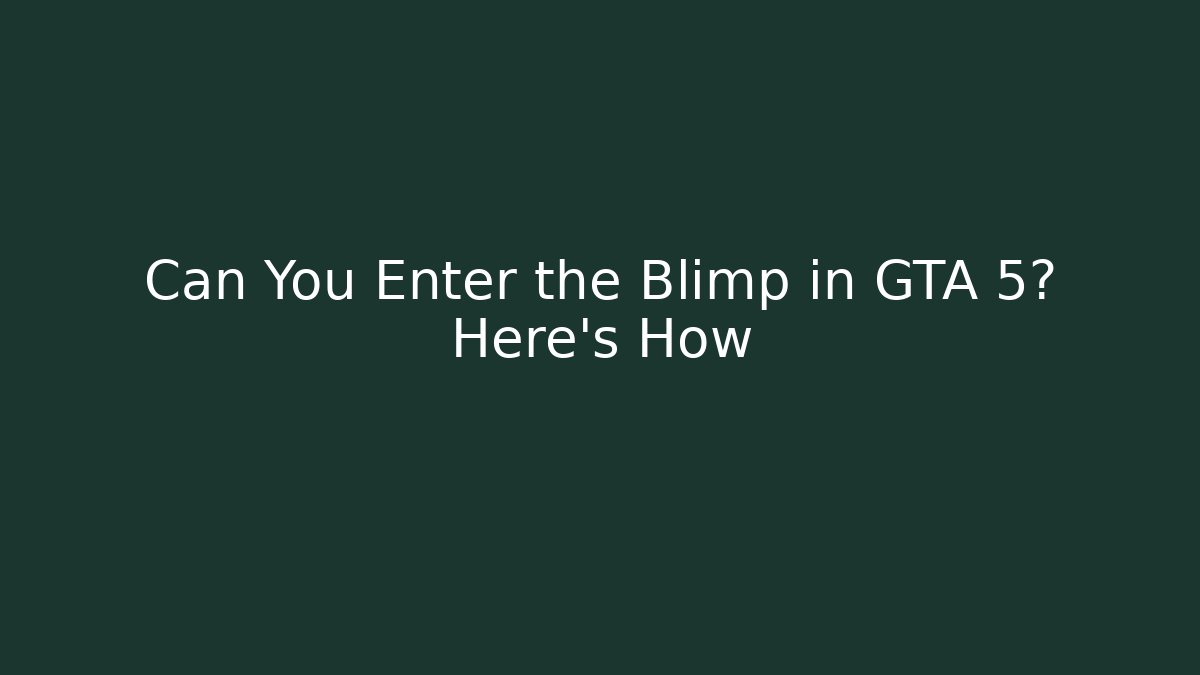 Can You Enter the Blimp in GTA 5? Here's How