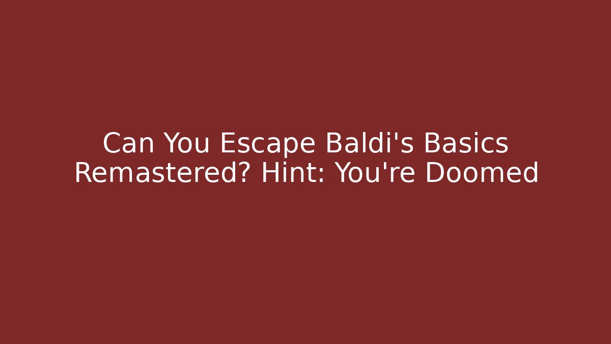 Can You Escape Baldi's Basics Remastered? Hint: You're Doomed