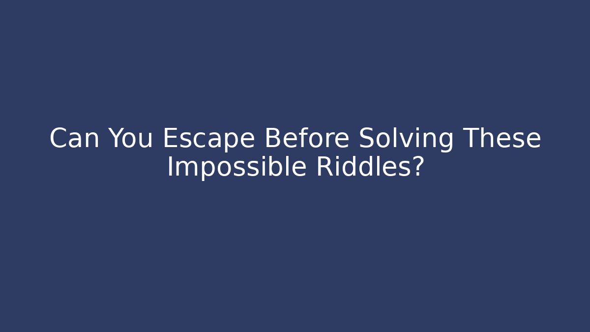 Can You Escape Before Solving These Impossible Riddles?