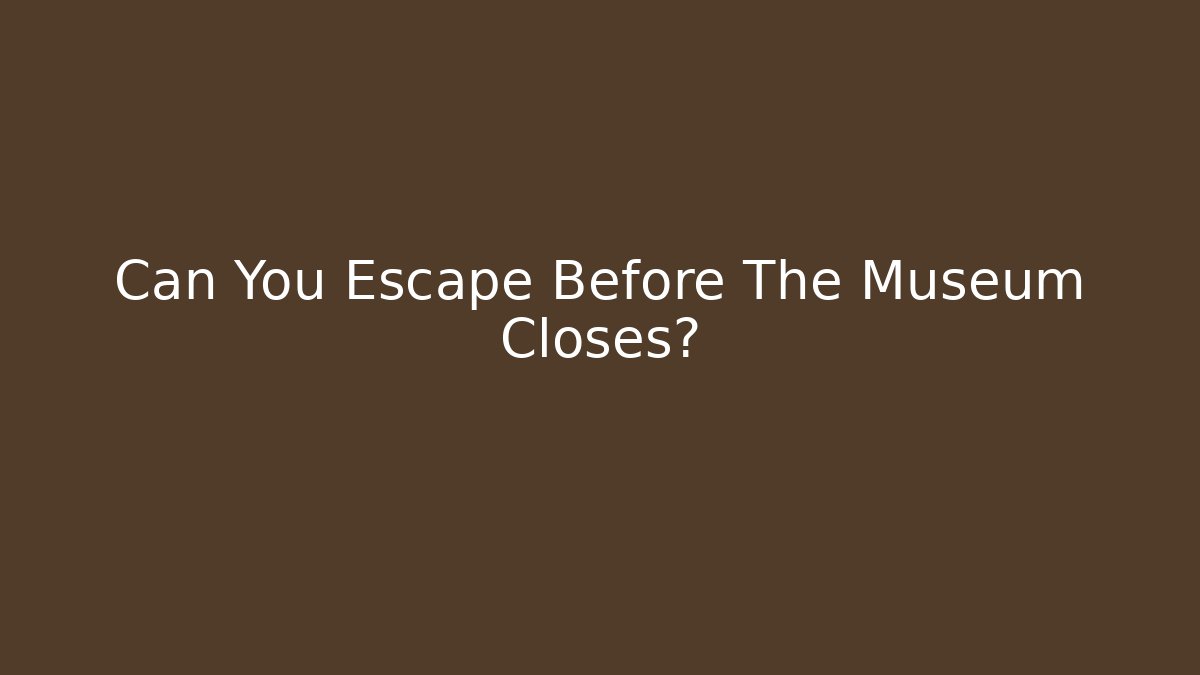 Can You Escape Before The Museum Closes?