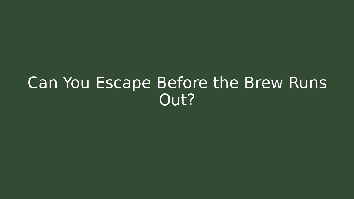 Can You Escape Before the Brew Runs Out?
