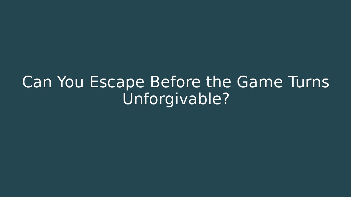 Can You Escape Before the Game Turns Unforgivable?
