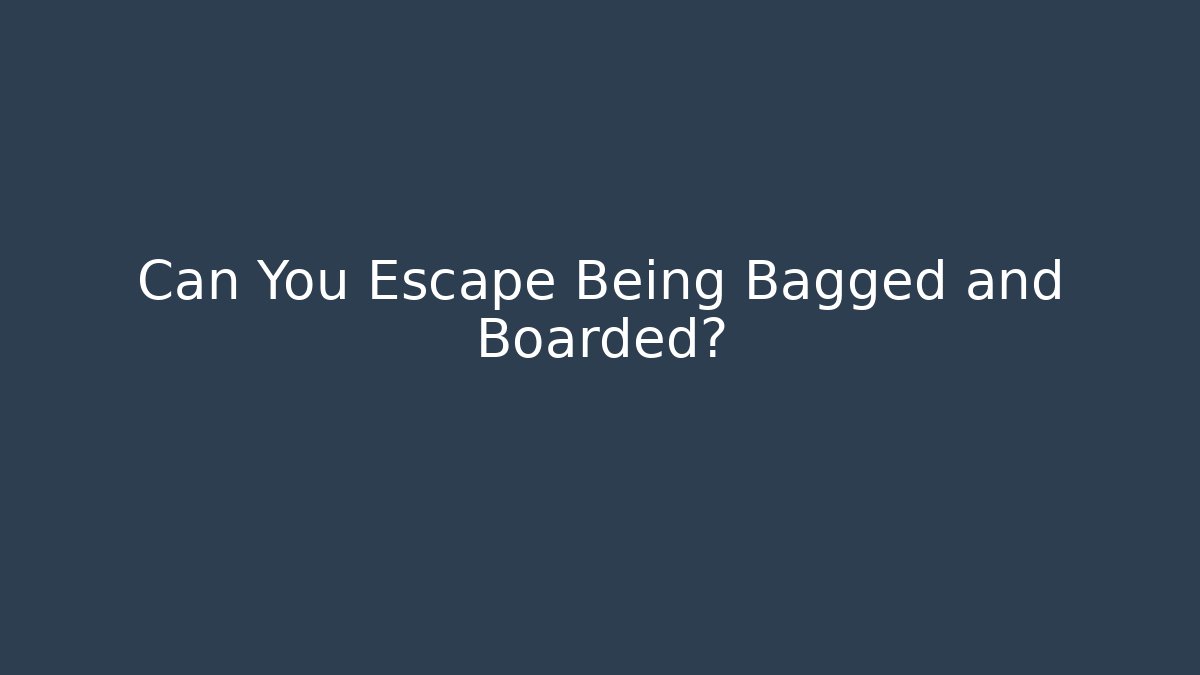 Can You Escape Being Bagged and Boarded?