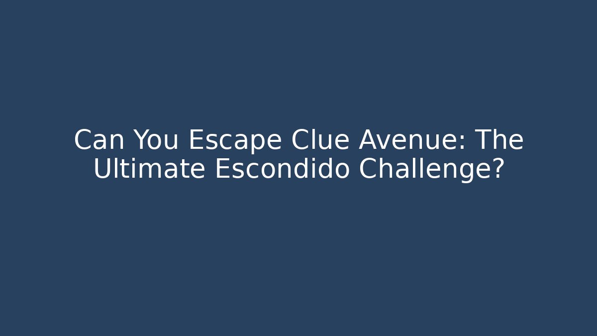 Can You Escape Clue Avenue: The Ultimate Escondido Challenge?