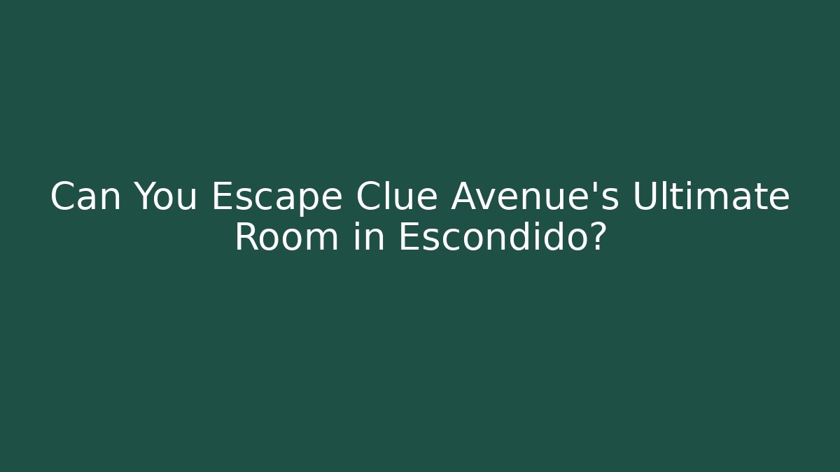 Can You Escape Clue Avenue’s Ultimate Room in Escondido?