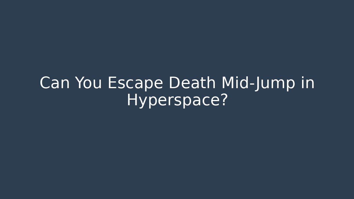 Can You Escape Death Mid-Jump in Hyperspace? - Critter Realm