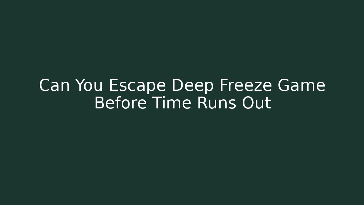 Can You Escape Deep Freeze Game Before Time Runs Out
