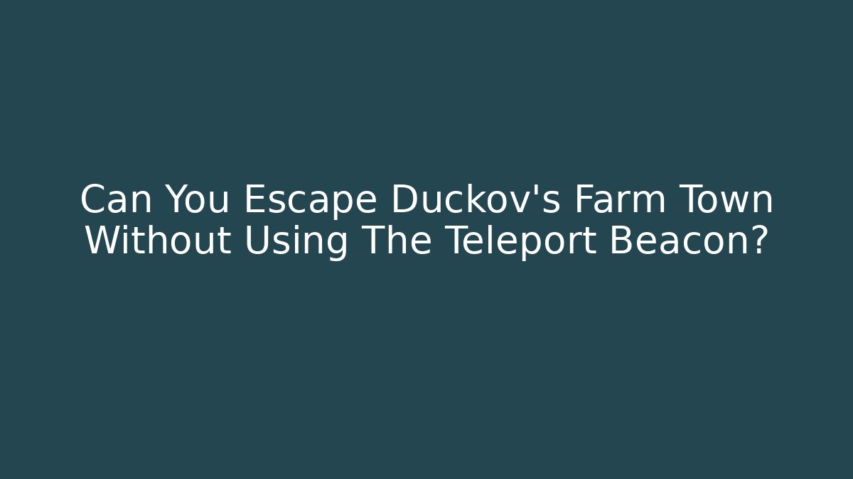 Can You Escape Duckov's Farm Town Without Using The Teleport Beacon?
