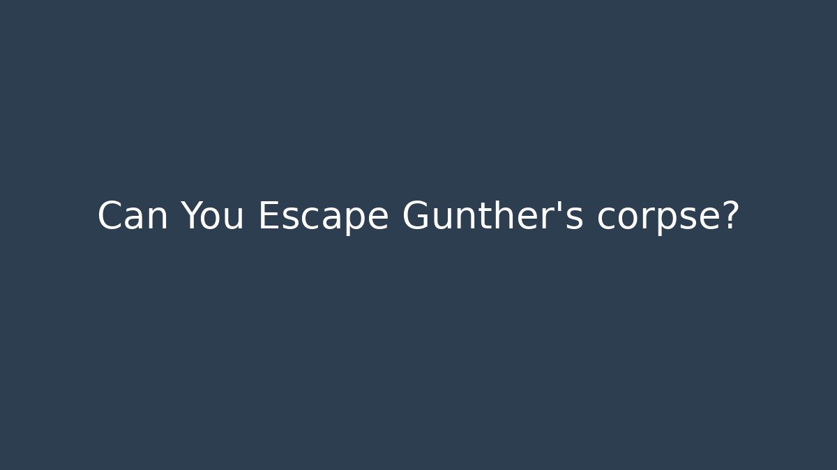Can You Escape Gunther's corpse?