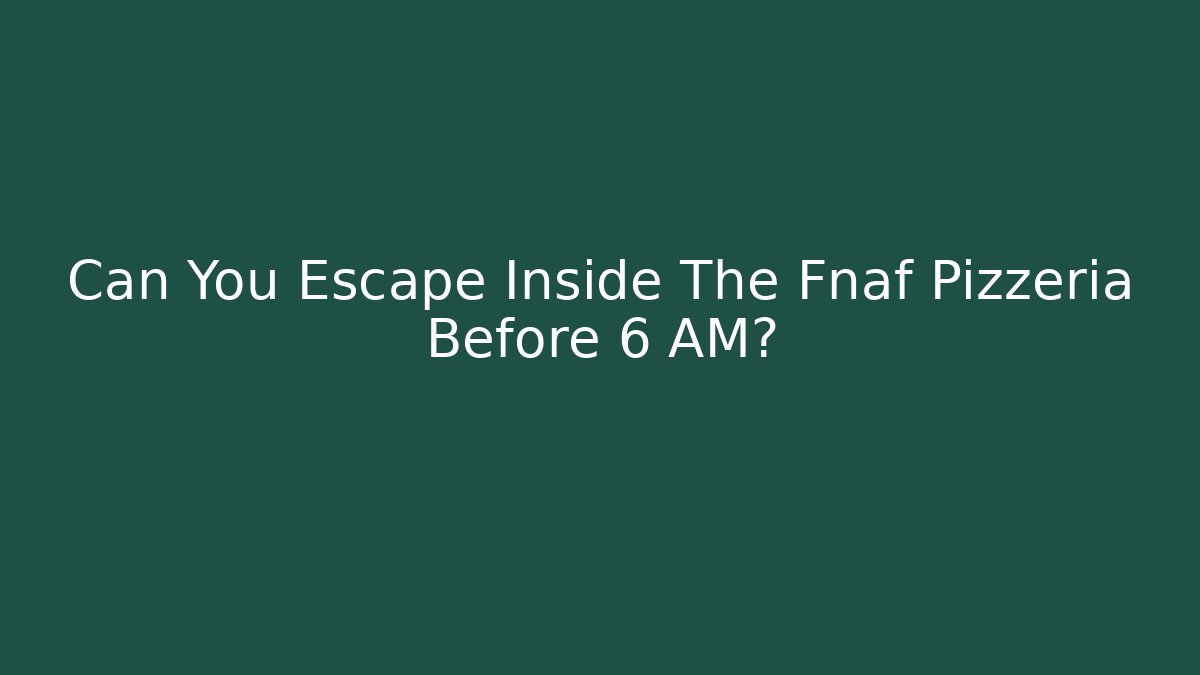 Can You Escape Inside The Fnaf Pizzeria Before 6 AM?