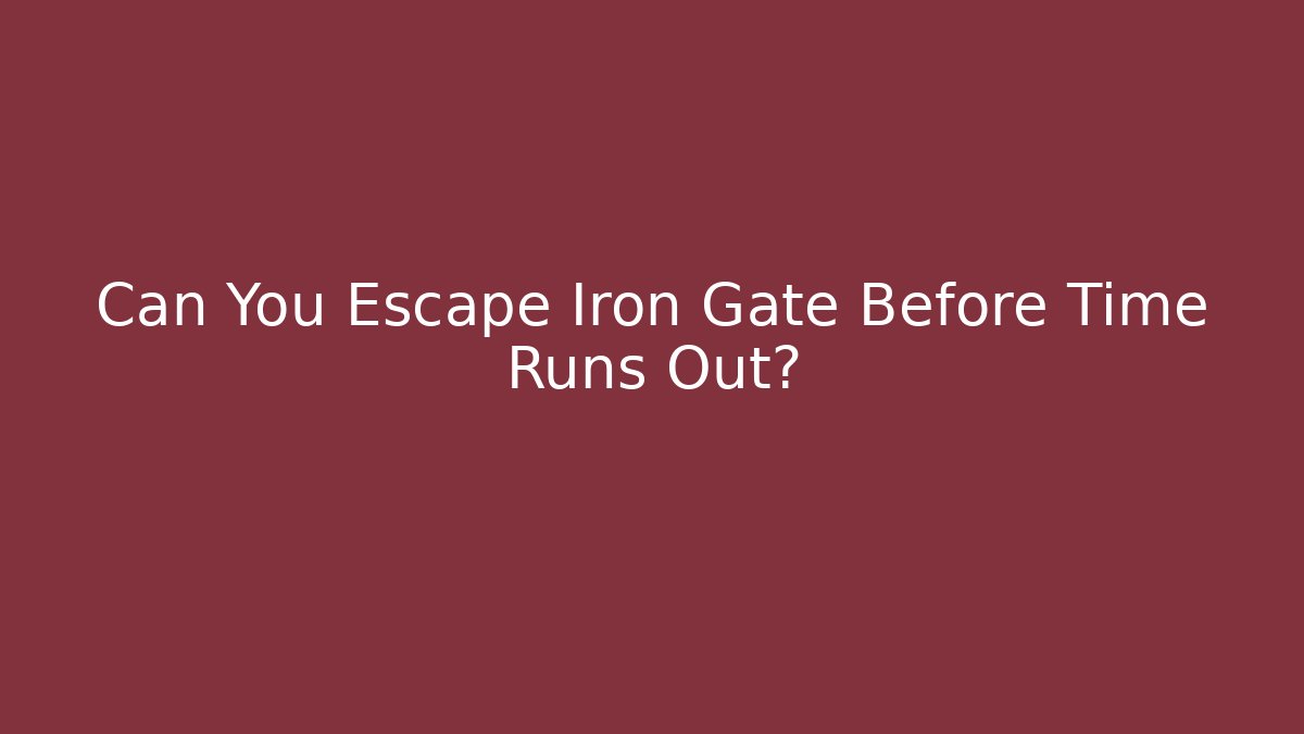 Can You Escape Iron Gate Before Time Runs Out?