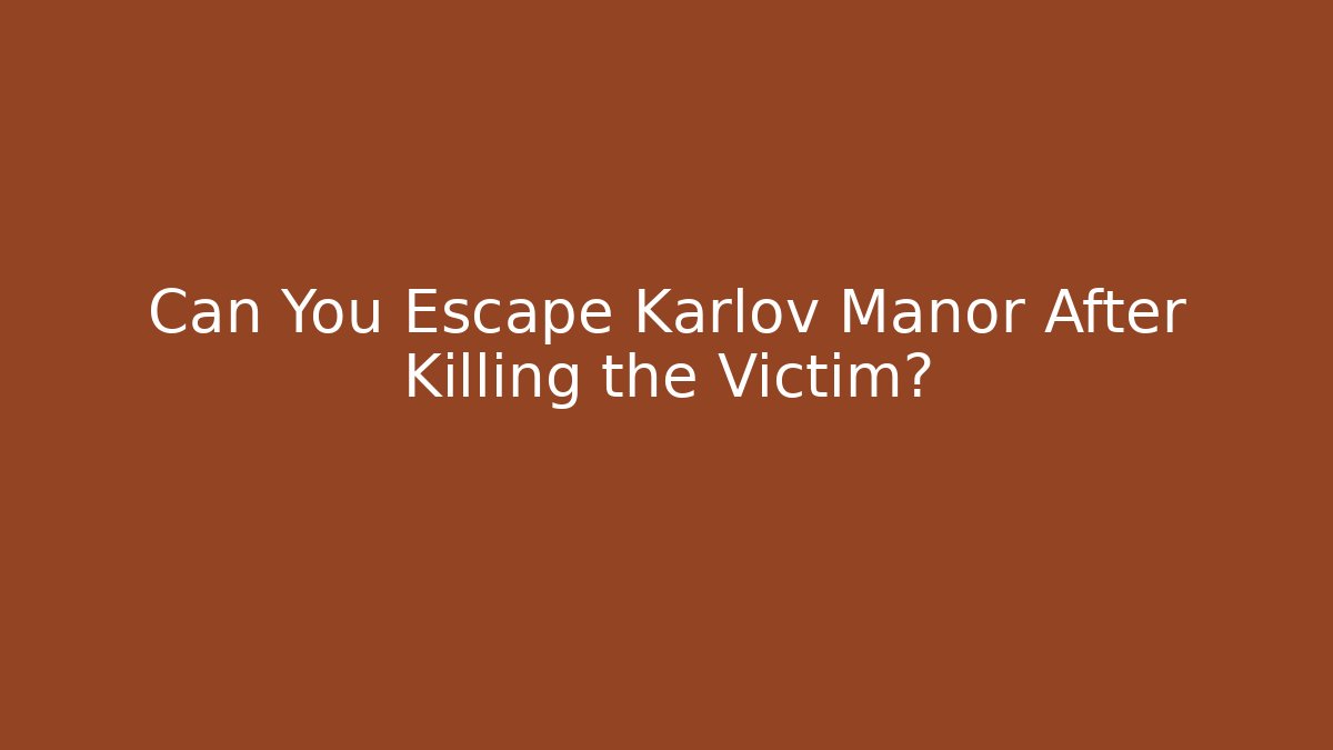 Can You Escape Karlov Manor After Killing the Victim?
