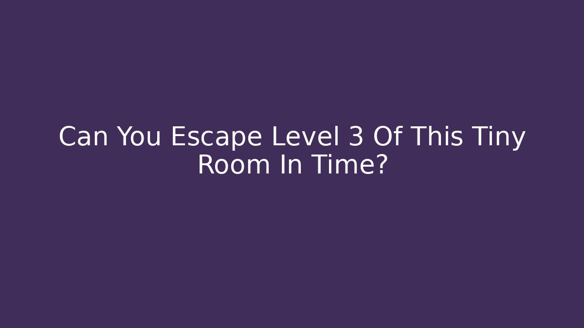 Can You Escape Level 3 Of This Tiny Room In Time?