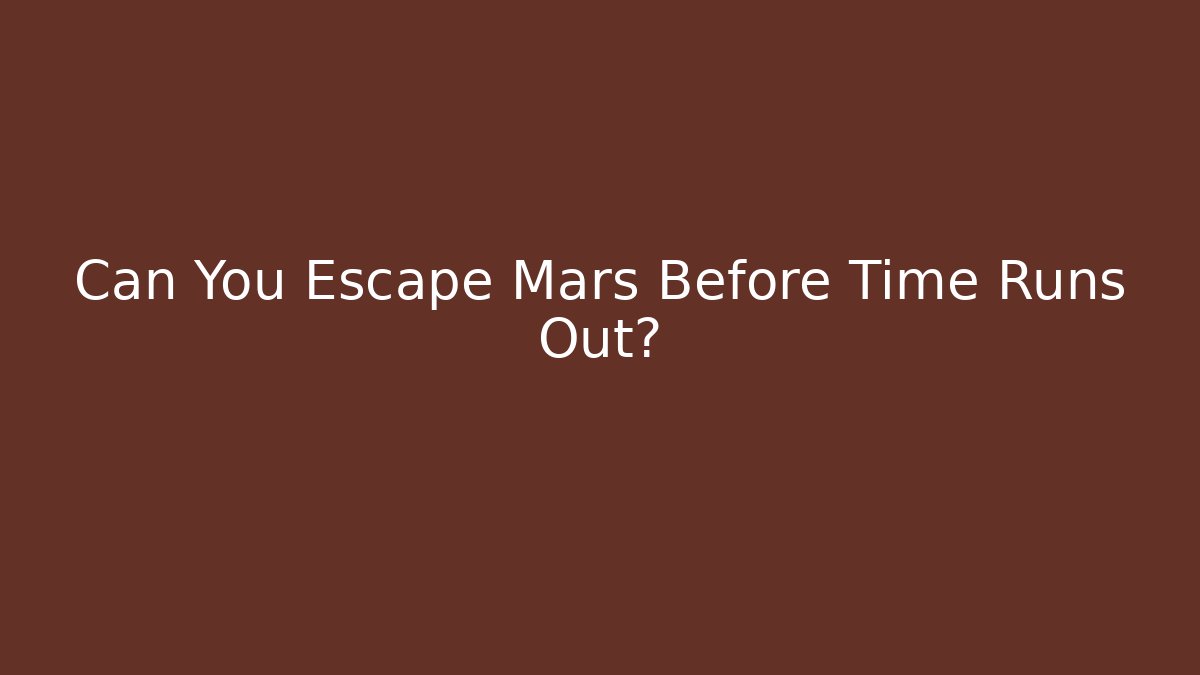 Can You Escape Mars Before Time Runs Out?